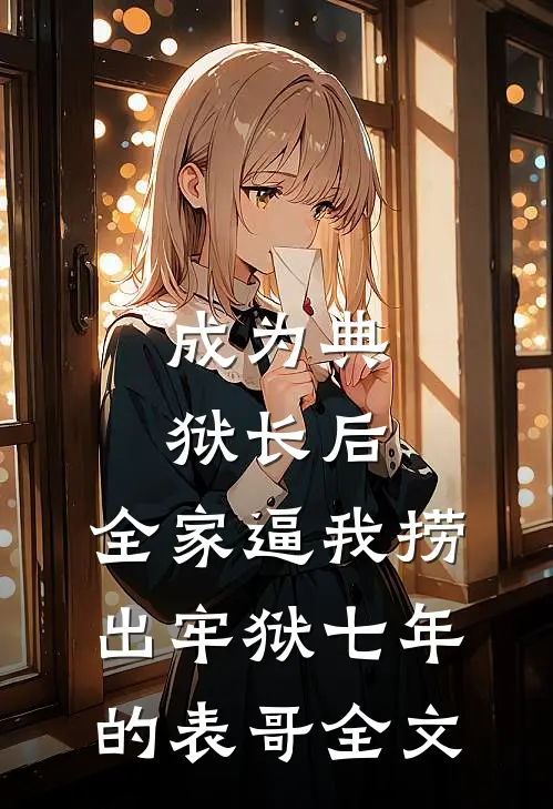 成为典狱长后，全家逼我捞出牢狱七年的表哥全文