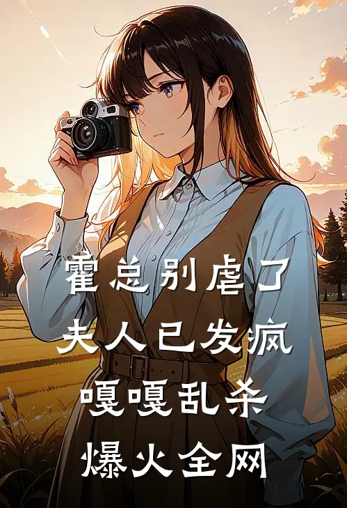 霍总别虐了，夫人已发疯嘎嘎乱杀爆火全网