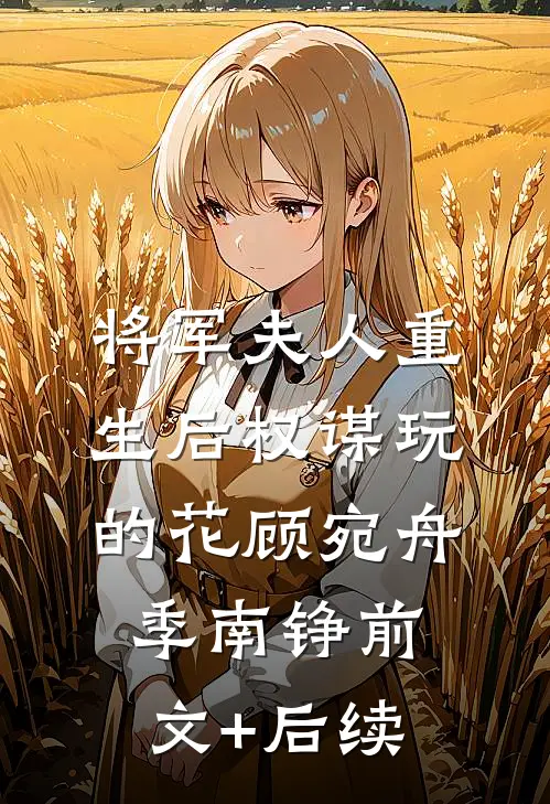 将军夫人重生后权谋玩的花顾宛舟季南铮前文+后续