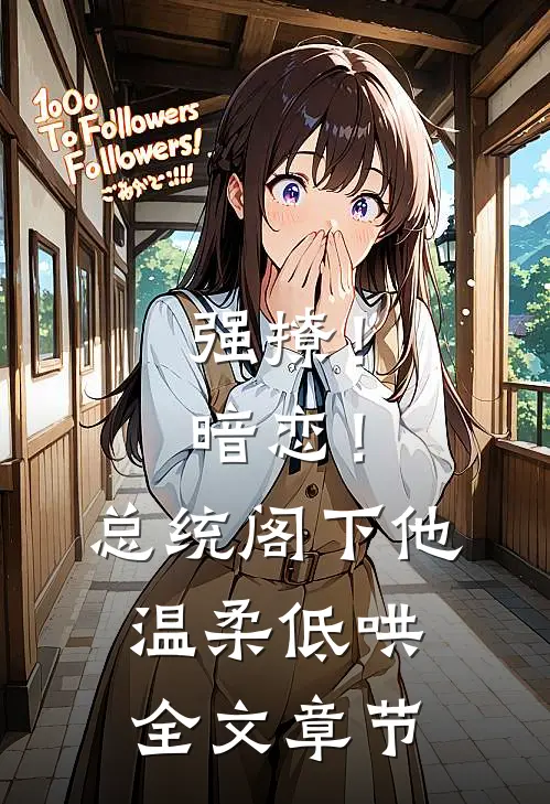 强撩！暗恋！总统阁下他温柔低哄全文章节