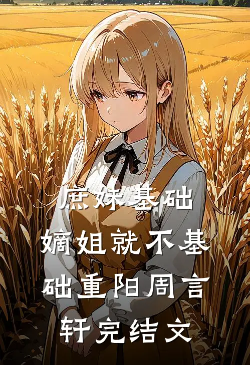 庶妹基础，嫡姐就不基础重阳周言轩完结文