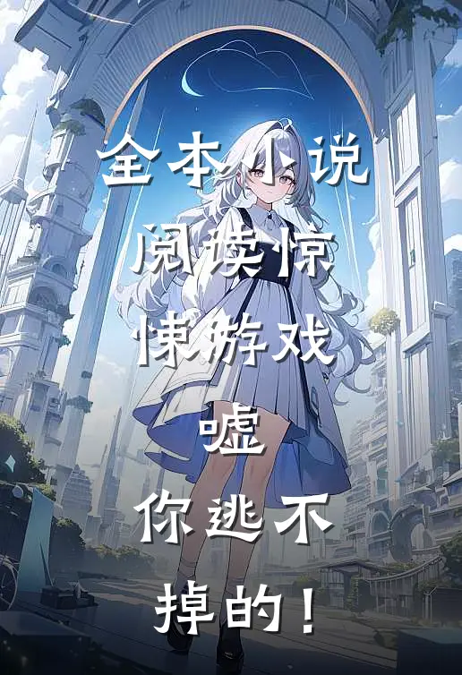 全本小说阅读惊悚游戏：嘘，你逃不掉的！