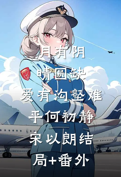 月有阴晴圆缺，爱有沟壑难平何初静宋以朗结局+番外