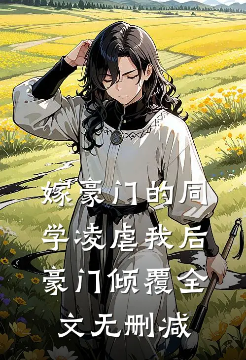 嫁豪门的同学凌虐我后，豪门倾覆全文无删减