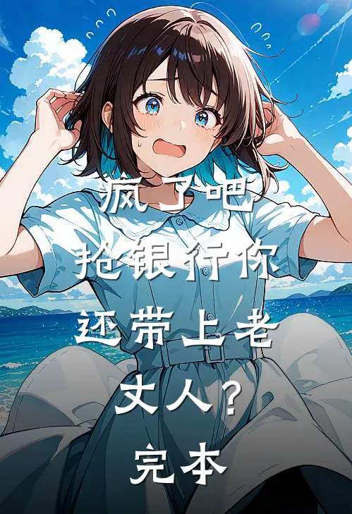 疯了吧，抢银行你还带上老丈人？完本