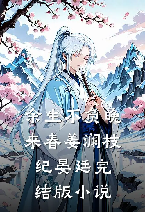 余生不负晚来春姜澜枝纪晏廷完结版小说