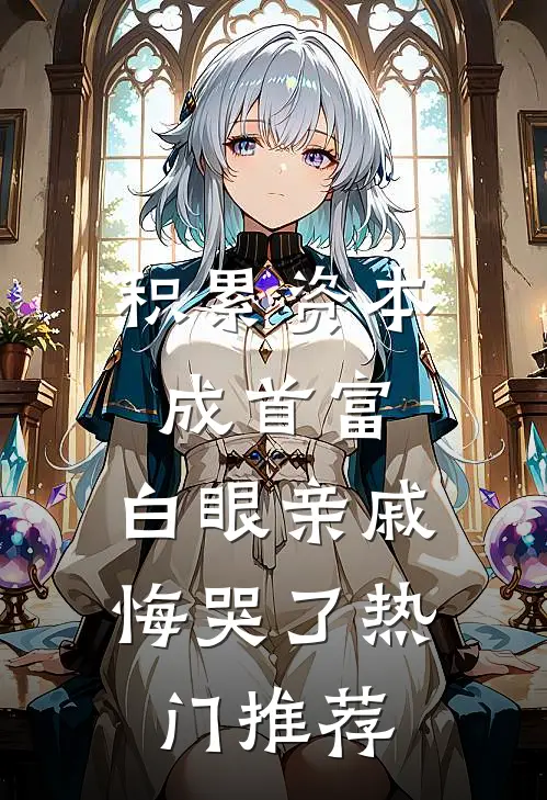 积累资本成首富，白眼亲戚悔哭了热门推荐
