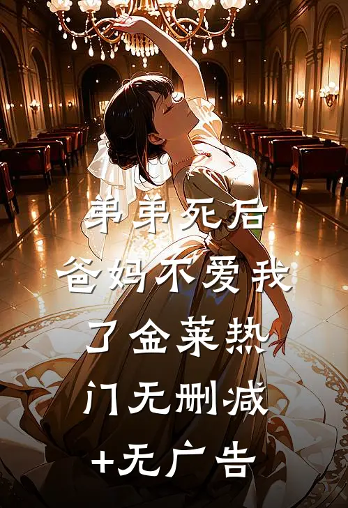 弟弟死后，爸妈不爱我了金莱热门无删减+无广告