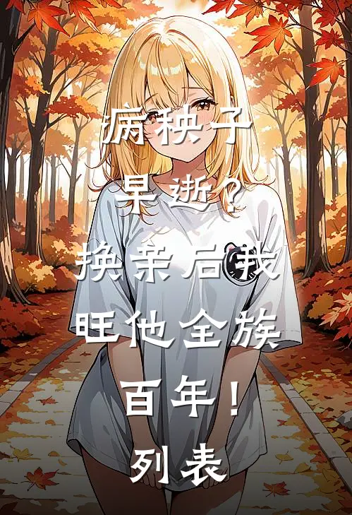 病秧子早逝？换亲后我旺他全族百年！列表