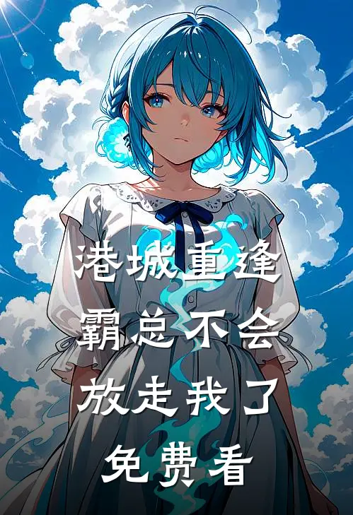 港城重逢，霸总不会放走我了免费看