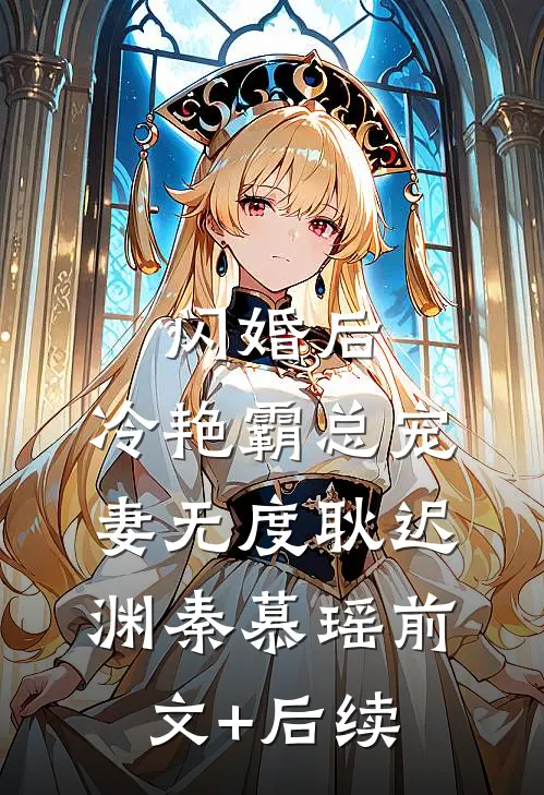 闪婚后，冷艳霸总宠妻无度耿迟渊秦慕瑶前文+后续