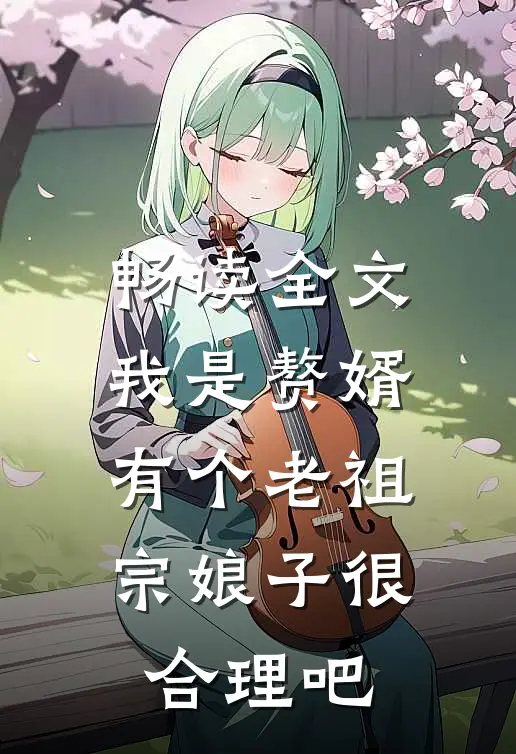 畅读全文我是赘婿，有个老祖宗娘子很合理吧