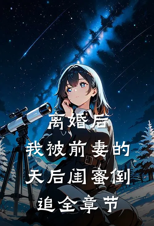 离婚后：我被前妻的天后闺蜜倒追全章节
