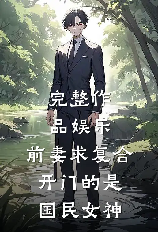 完整作品娱乐：前妻求复合，开门的是国民女神