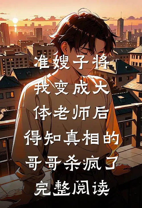 准嫂子将我变成大体老师后，得知真相的哥哥杀疯了完整阅读