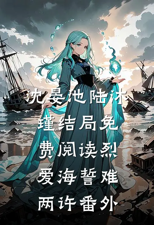 沈晏池陆沐瑾结局免费阅读烈爱海誓难两许番外