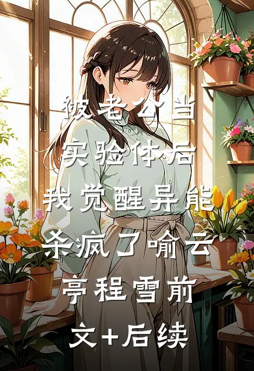 被老公当实验体后，我觉醒异能杀疯了喻云亭程雪前文+后续