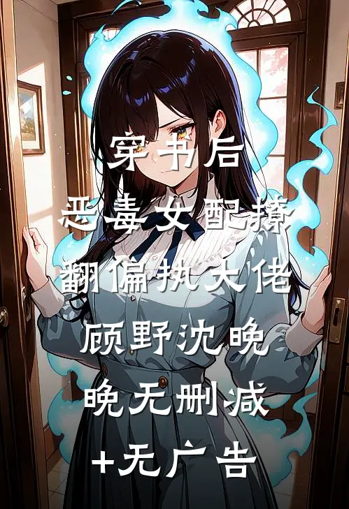 穿书后：恶毒女配撩翻偏执大佬顾野沈晚晚无删减+无广告