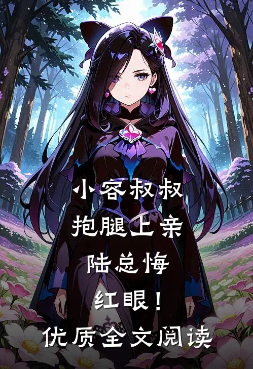 小容叔叔抱腿上亲，陆总悔红眼！优质全文阅读