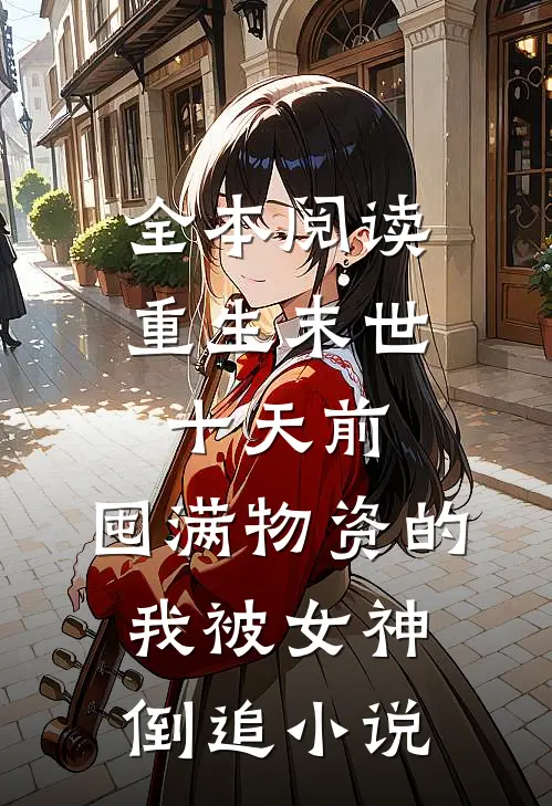 全本阅读重生末世十天前,囤满物资的我被女神倒追小说