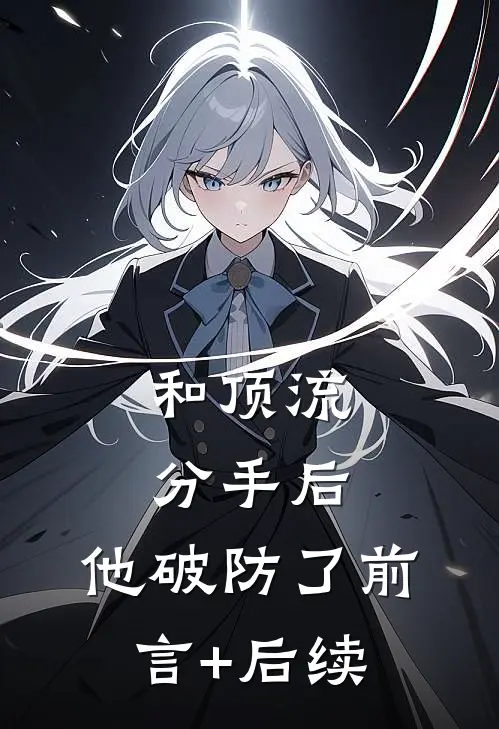 和顶流分手后，他破防了前言+后续
