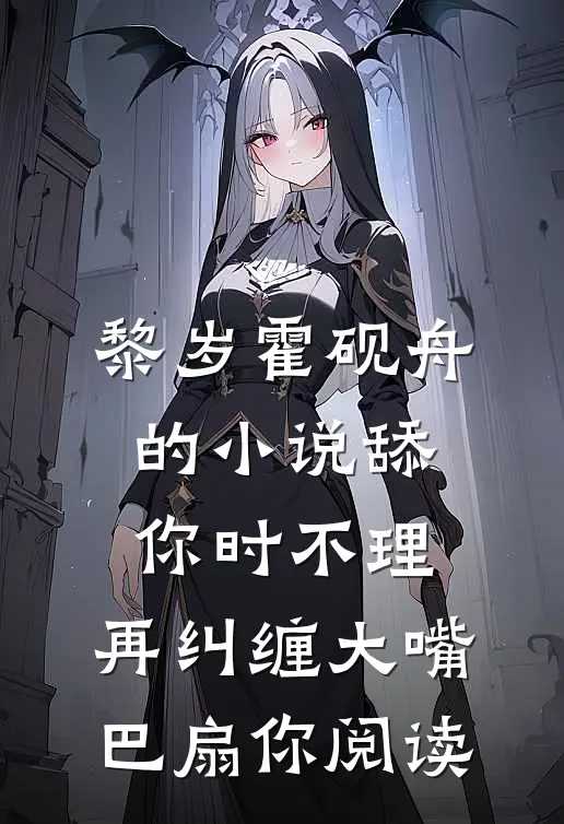 黎岁霍砚舟的小说舔你时不理，再纠缠大嘴巴扇你阅读