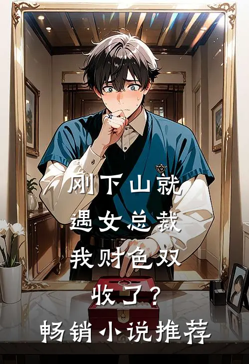 刚下山就遇女总裁，我财色双收了？畅销小说推荐