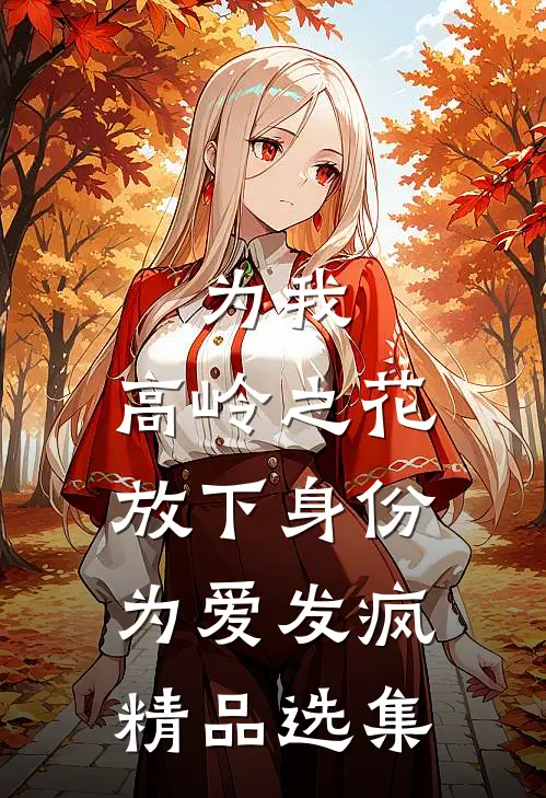 为我，高岭之花放下身份为爱发疯精品选集