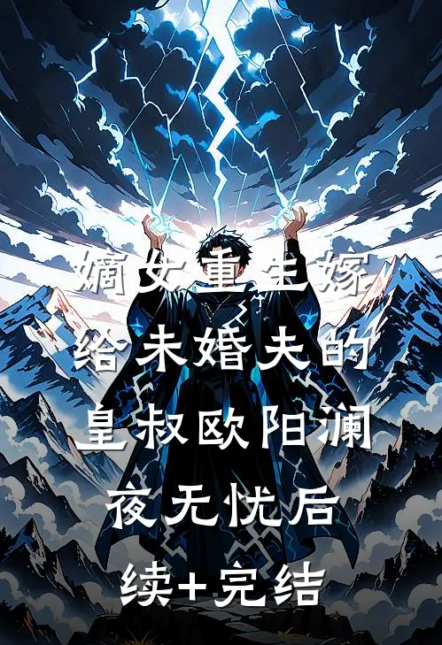 嫡女重生嫁给未婚夫的皇叔欧阳澜夜无忧后续+完结