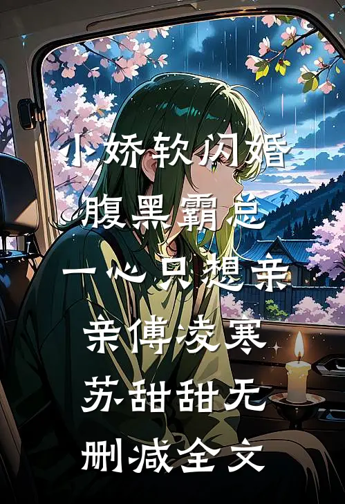 小娇软闪婚腹黑霸总，一心只想亲亲傅凌寒苏甜甜无删减全文