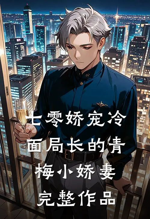 七零娇宠冷面局长的青梅小娇妻完整作品