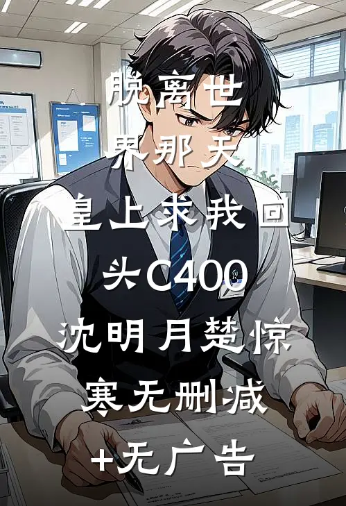 脱离世界那天，皇上求我回头C400沈明月楚惊寒无删减+无广告