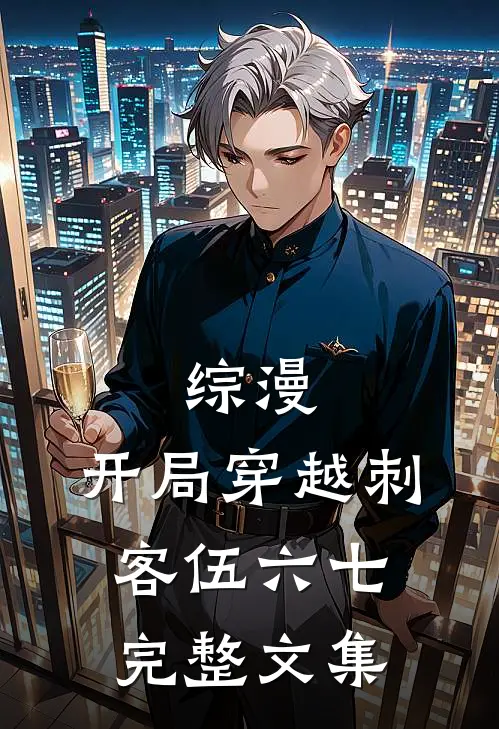 综漫：开局穿越刺客伍六七完整文集