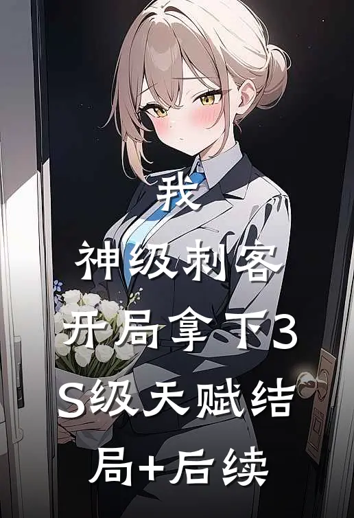 我，神级刺客，开局拿下3S级天赋结局+后续
