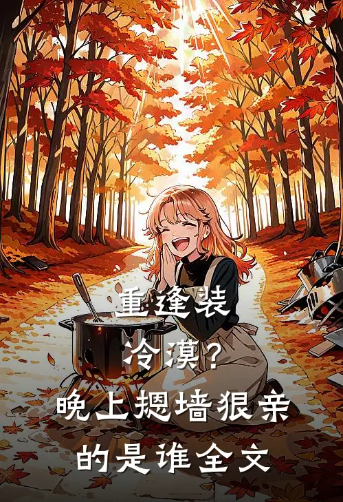 重逢装冷漠？晚上摁墙狠亲的是谁全文