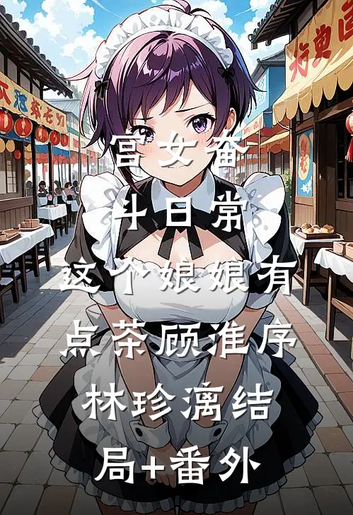 宫女奋斗日常：这个娘娘有点茶顾淮序林珍漓结局+番外