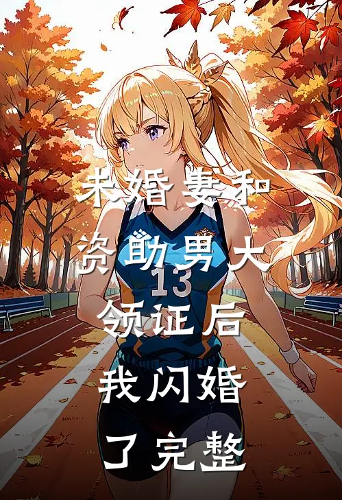未婚妻和资助男大领证后，我闪婚了完整