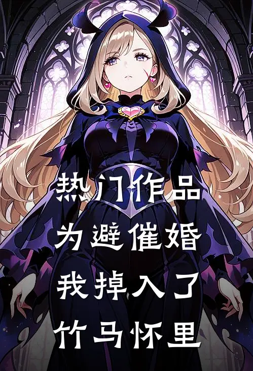 热门作品为避催婚，我掉入了竹马怀里