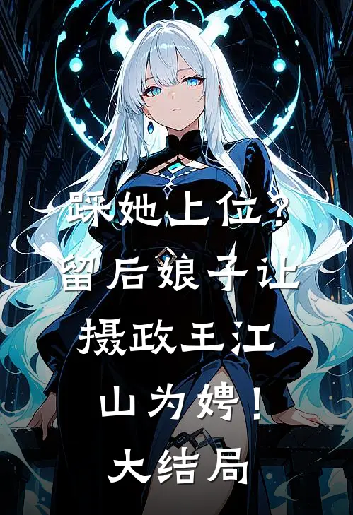 踩她上位？留后娘子让摄政王江山为娉！大结局