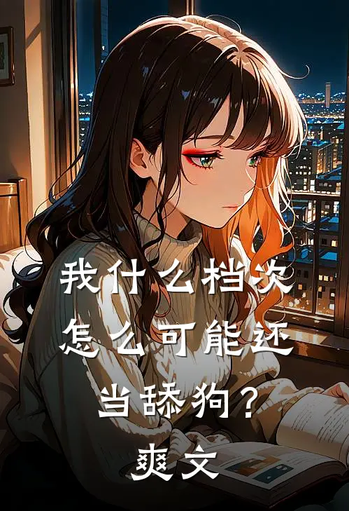 我什么档次，怎么可能还当舔狗？爽文