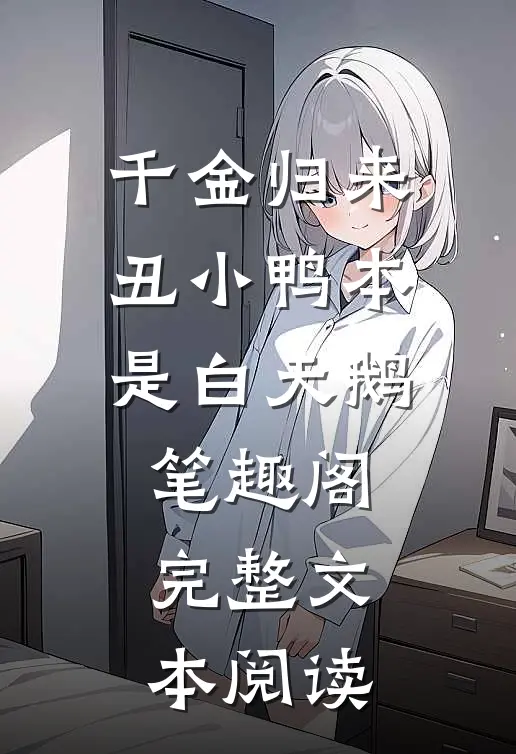 千金归来丑小鸭本是白天鹅笔趣阁完整文本阅读