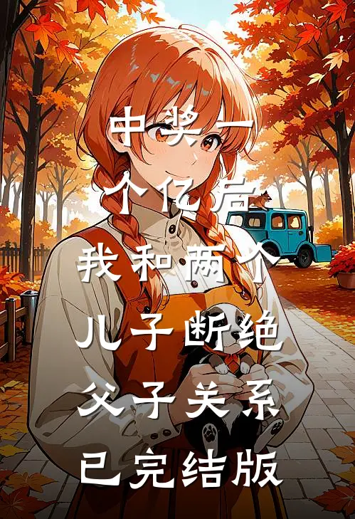 中奖一个亿后，我和两个儿子断绝父子关系已完结版