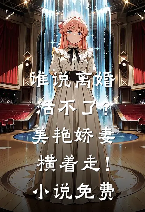 谁说离婚活不了？美艳娇妻横着走！小说免费