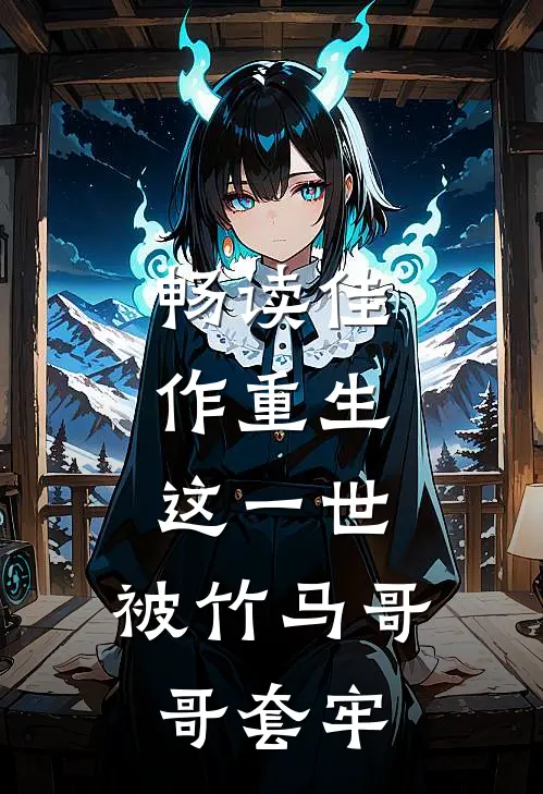 畅读佳作重生：这一世，被竹马哥哥套牢