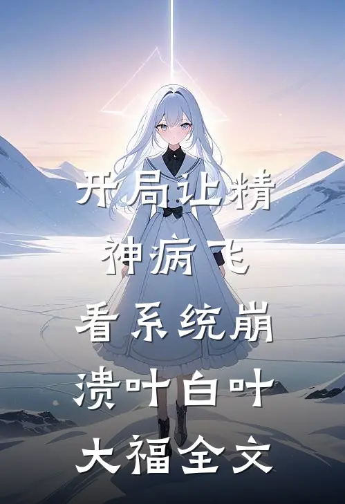 开局让精神病飞，看系统崩溃叶白叶大福全文