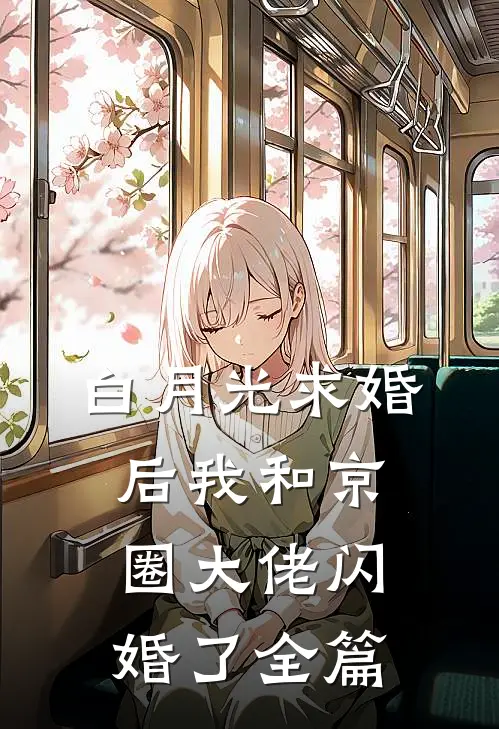 白月光求婚后我和京圈大佬闪婚了全篇