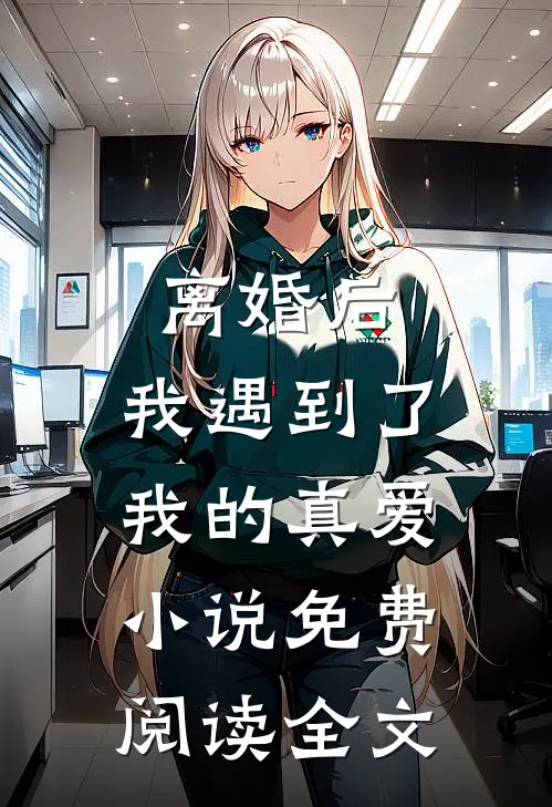 离婚后，我遇到了我的真爱小说免费阅读全文