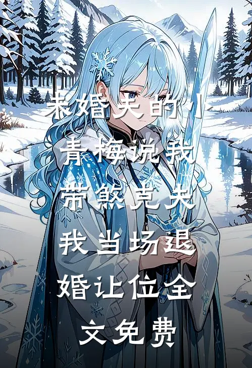 未婚夫的小青梅说我带煞克夫，我当场退婚让位全文免费