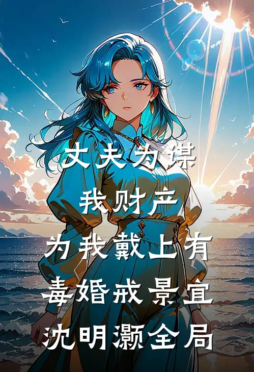 丈夫为谋我财产，为我戴上有毒婚戒景宜沈明灏全局