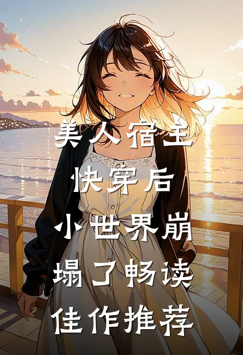 美人宿主快穿后，小世界崩塌了畅读佳作推荐